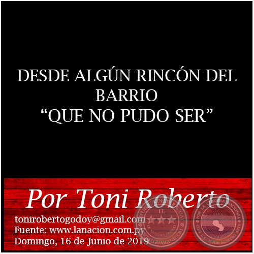DESDE ALGN RINCN DEL BARRIO QUE NO PUDO SER - Por Toni Roberto - Domingo, 16 de Junio de 2019